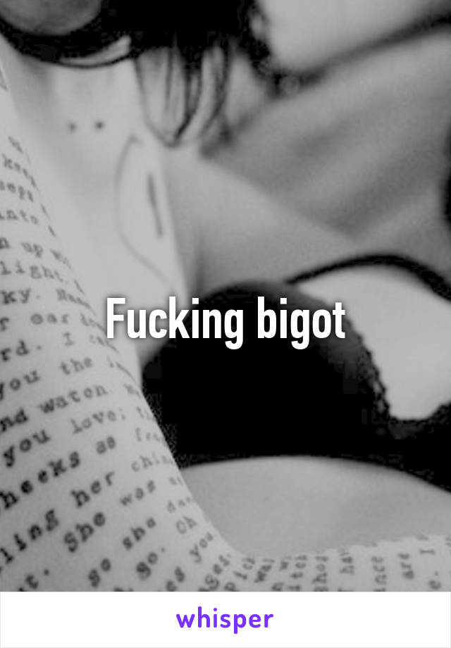 Fucking bigot