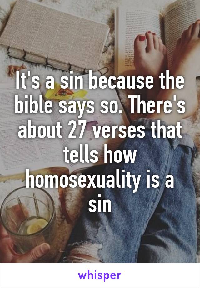 It's a sin because the bible says so. There's about 27 verses that tells how homosexuality is a sin