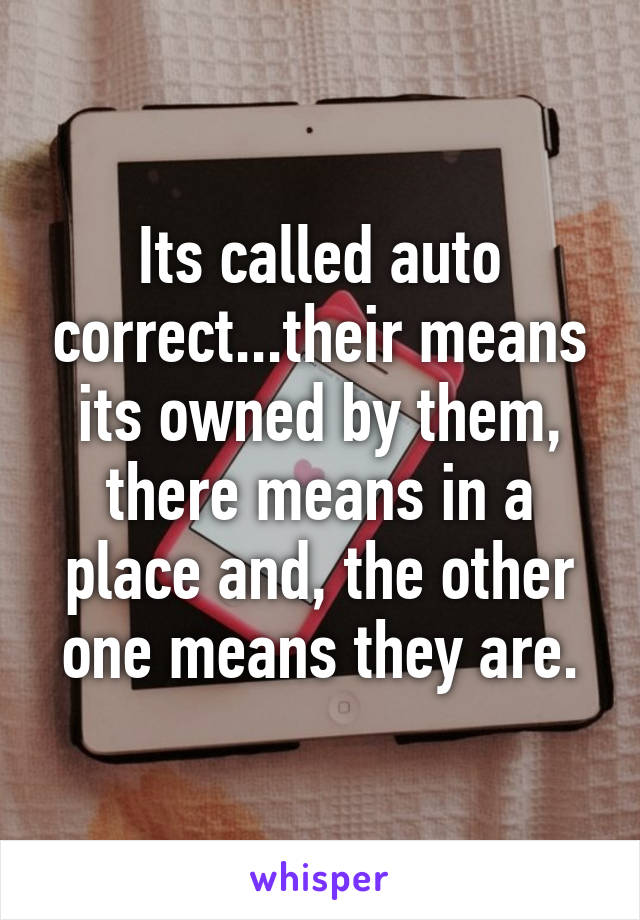 Its called auto correct...their means its owned by them, there means in a place and, the other one means they are.