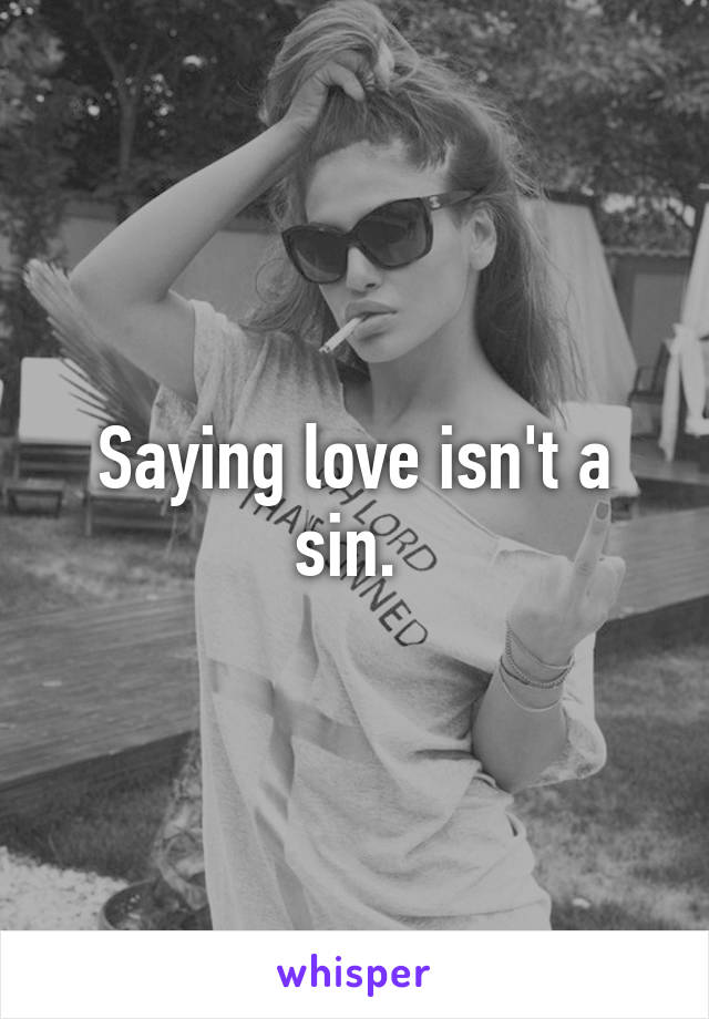 Saying love isn't a sin. 