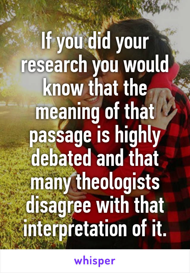 If you did your research you would know that the meaning of that passage is highly debated and that many theologists disagree with that interpretation of it.