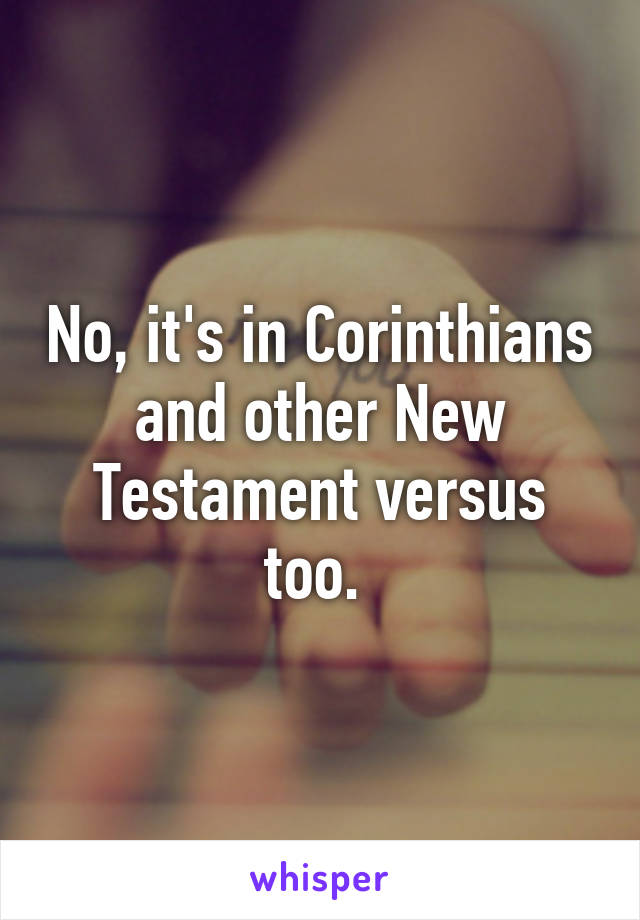 No, it's in Corinthians and other New Testament versus too. 