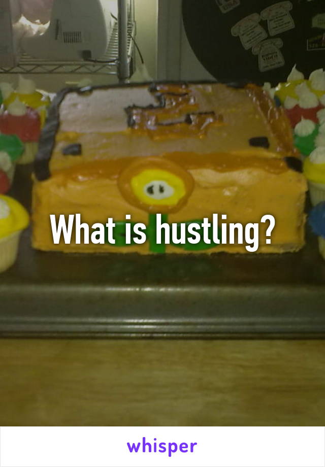 What is hustling?