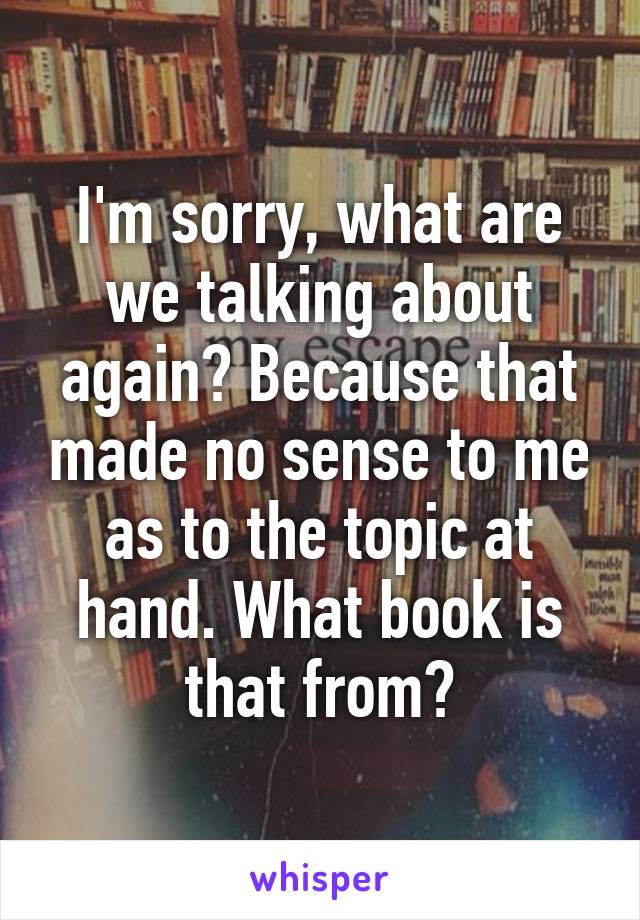 I'm sorry, what are we talking about again? Because that made no sense to me as to the topic at hand. What book is that from?