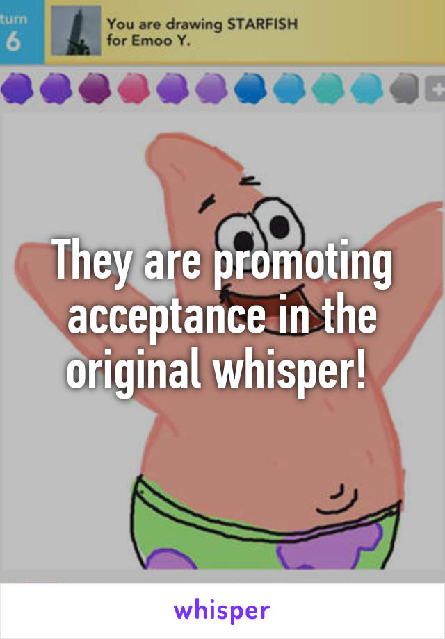 They are promoting acceptance in the original whisper! 