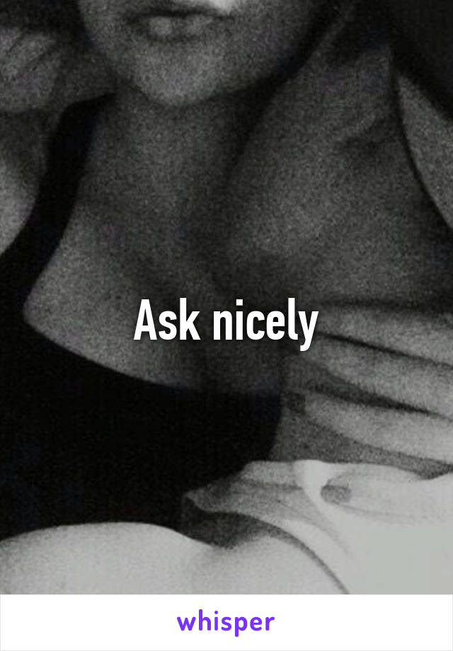 Ask nicely