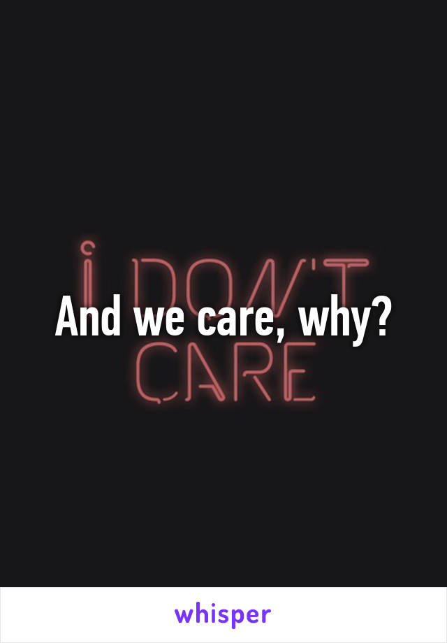 And we care, why?