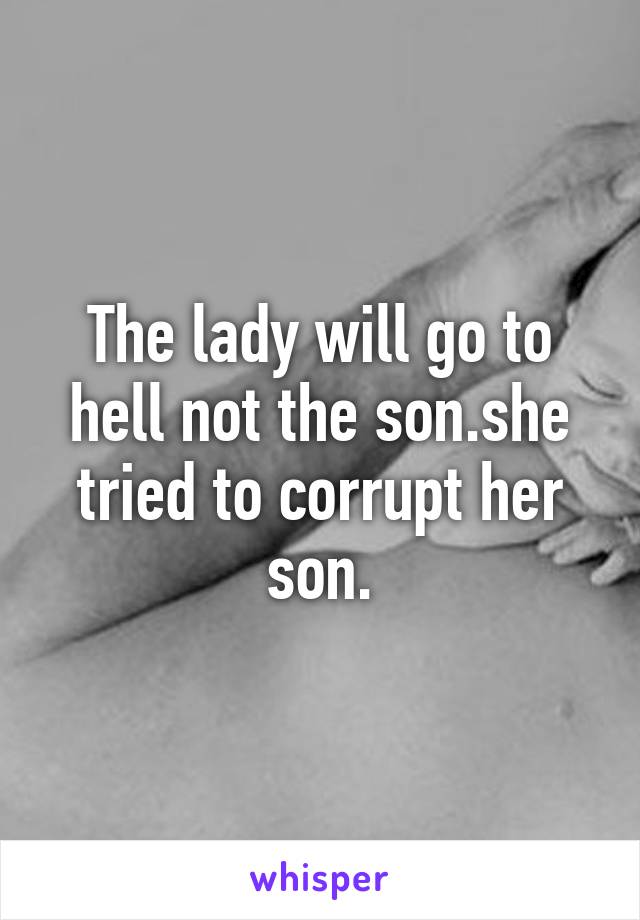 The lady will go to hell not the son.she tried to corrupt her son.