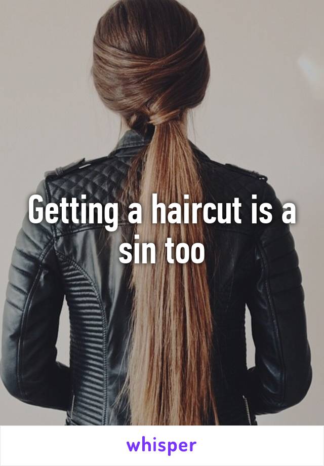 Getting a haircut is a sin too