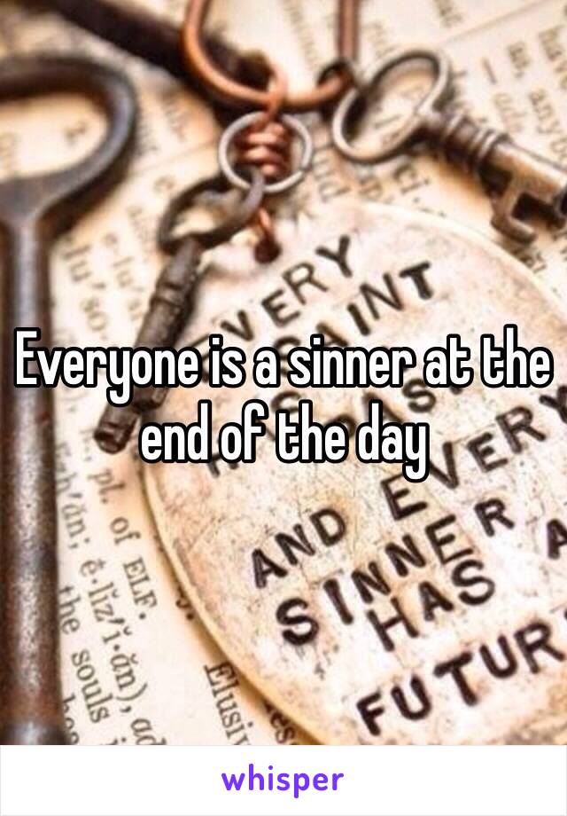 Everyone is a sinner at the end of the day