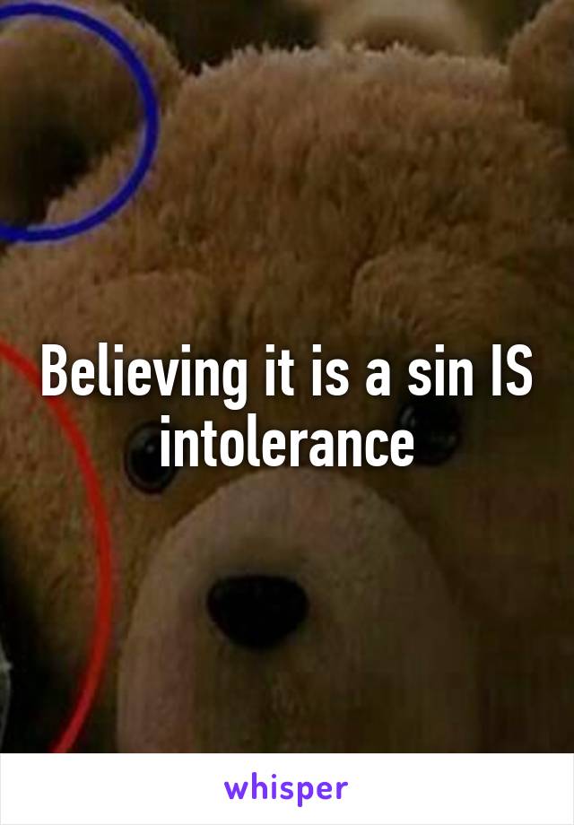 Believing it is a sin IS intolerance