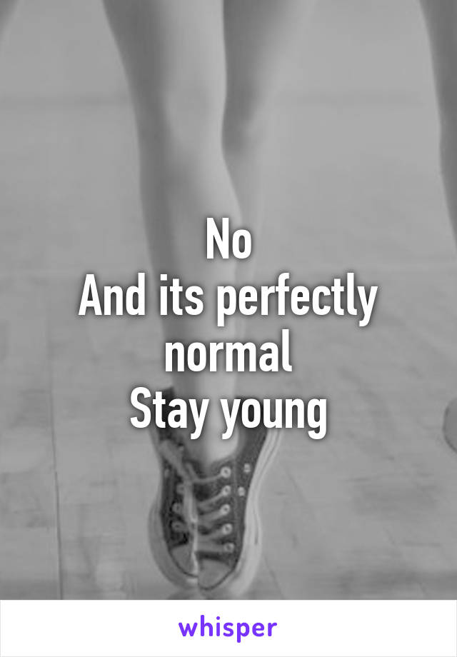 No
And its perfectly normal
Stay young