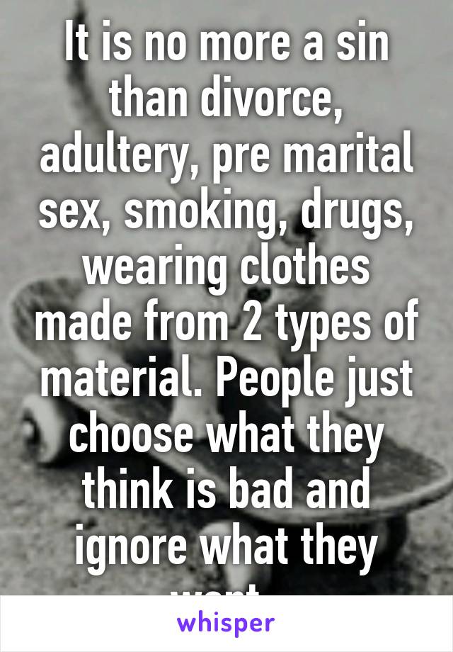 It is no more a sin than divorce, adultery, pre marital sex, smoking, drugs, wearing clothes made from 2 types of material. People just choose what they think is bad and ignore what they want. 