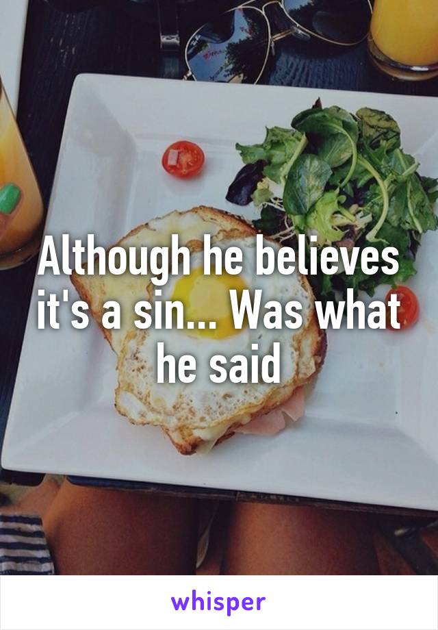 Although he believes it's a sin... Was what he said