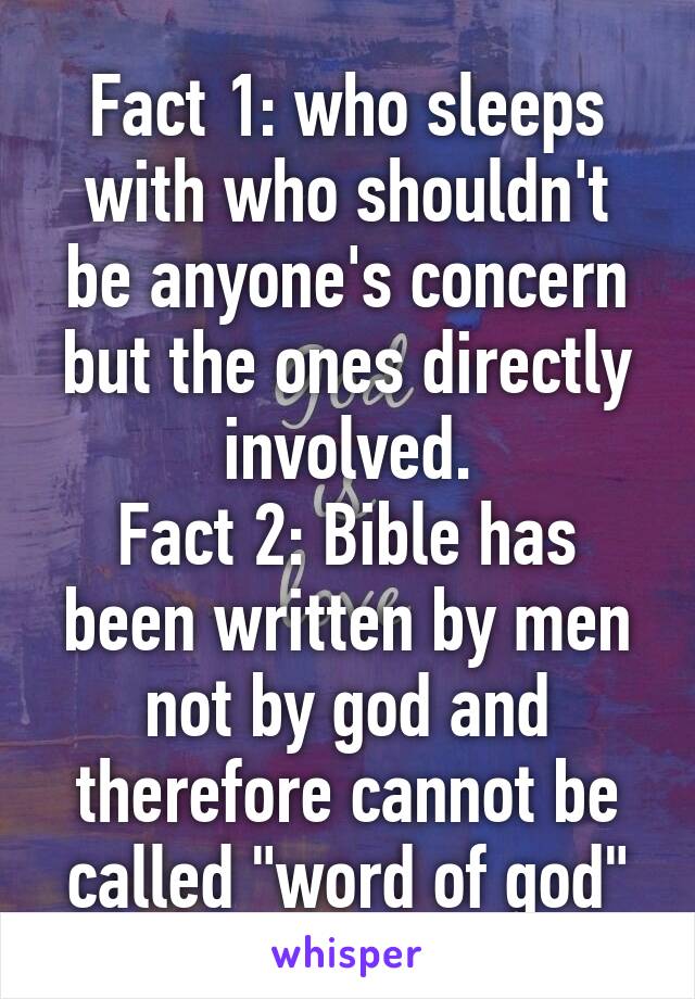 Fact 1: who sleeps with who shouldn't be anyone's concern but the ones directly involved.
Fact 2: Bible has been written by men not by god and therefore cannot be called "word of god"