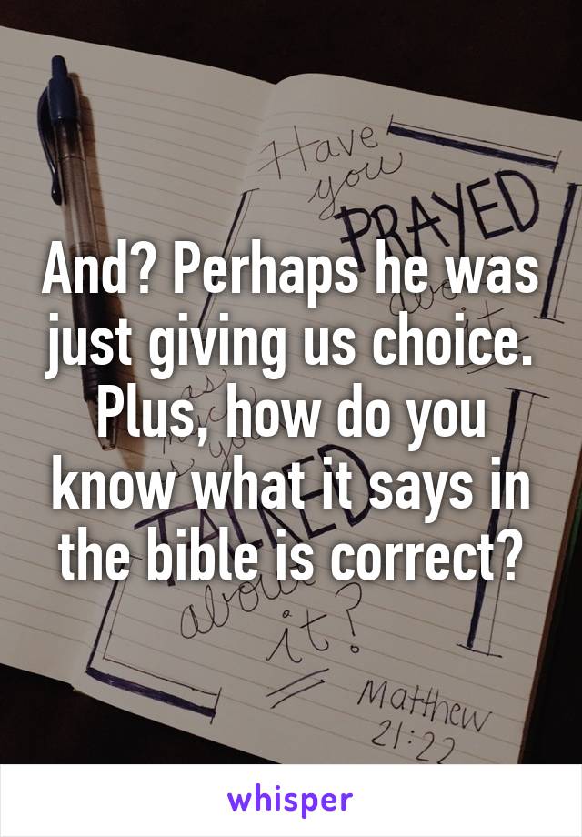 And? Perhaps he was just giving us choice. Plus, how do you know what it says in the bible is correct?