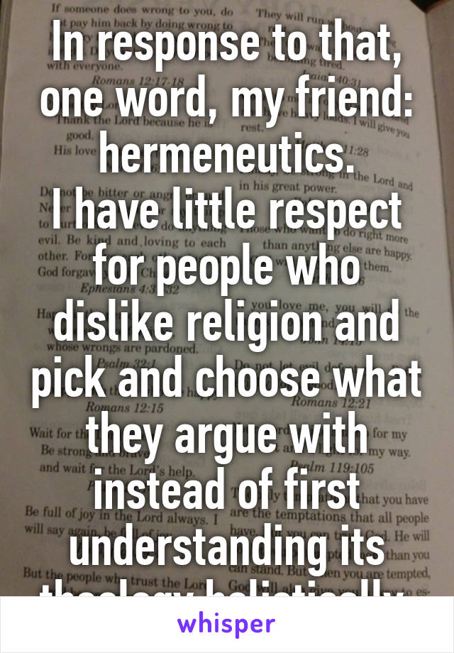 In response to that, one word, my friend:
hermeneutics.
I have little respect for people who dislike religion and pick and choose what they argue with instead of first understanding its theology holistically.