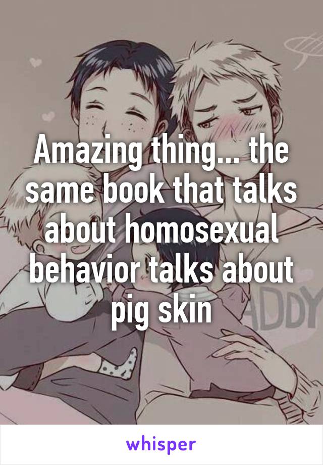 Amazing thing... the same book that talks about homosexual behavior talks about pig skin