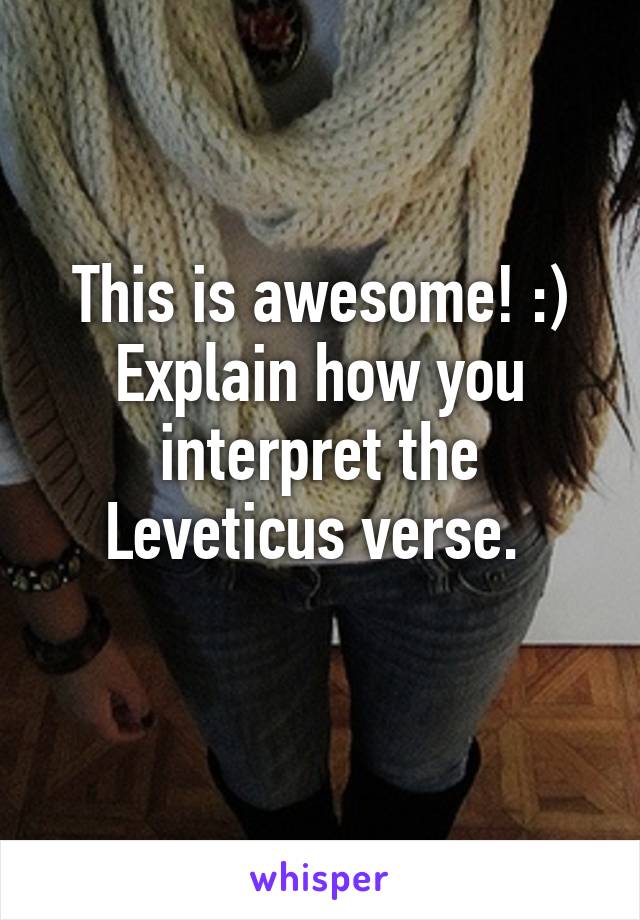 This is awesome! :) Explain how you interpret the Leveticus verse. 
