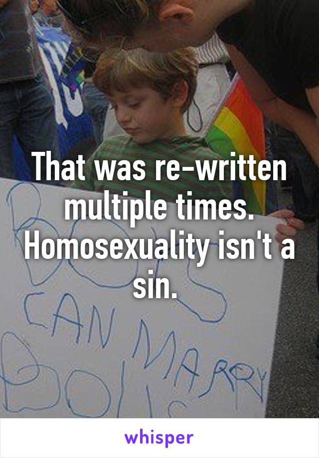 That was re-written multiple times. Homosexuality isn't a sin. 