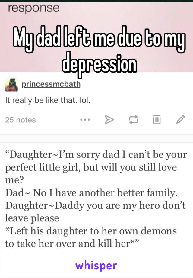 My dad left me due to my depression