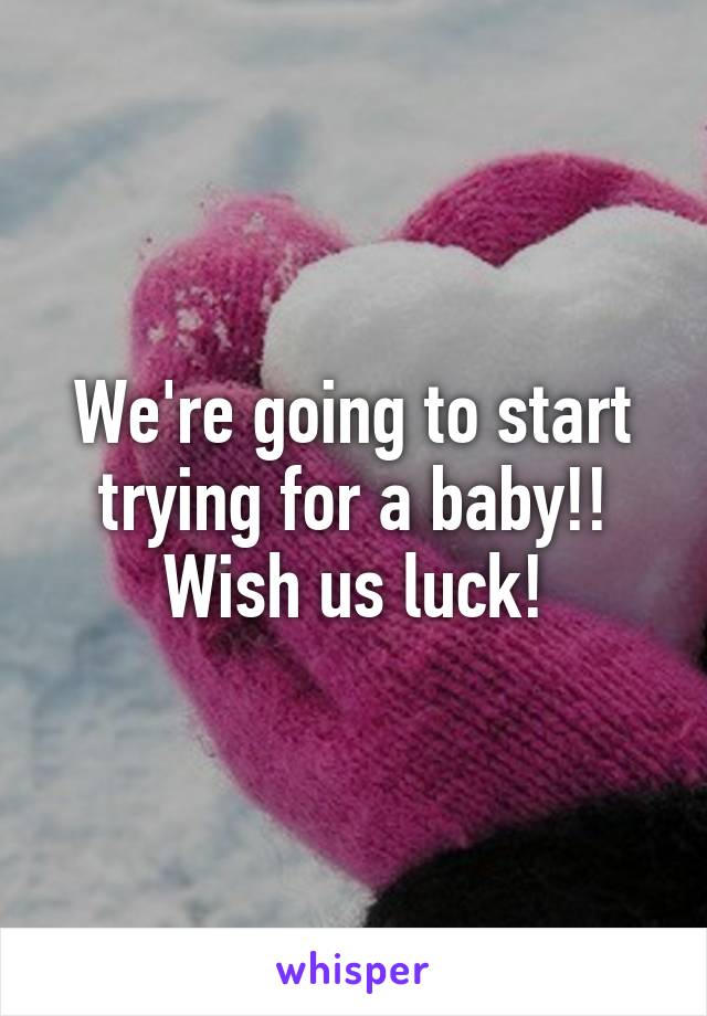 We're going to start trying for a baby!!
Wish us luck!