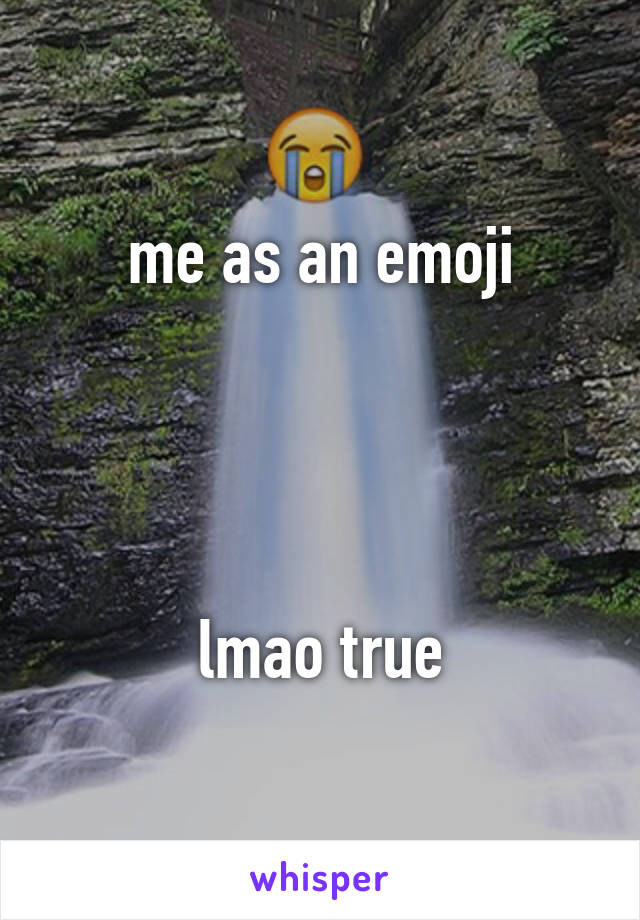 me as an emoji




lmao true