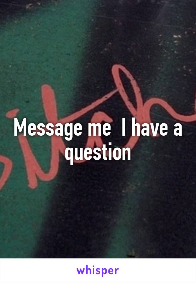 Message me  I have a question