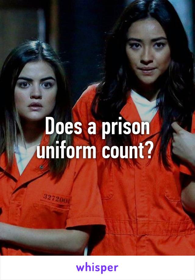 Does a prison uniform count? 