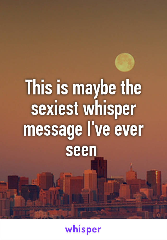 This is maybe the sexiest whisper message I've ever seen 