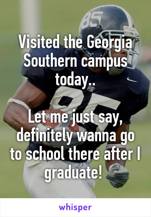 Visited the Georgia Southern campus today..

Let me just say, definitely wanna go to school there after I graduate! 