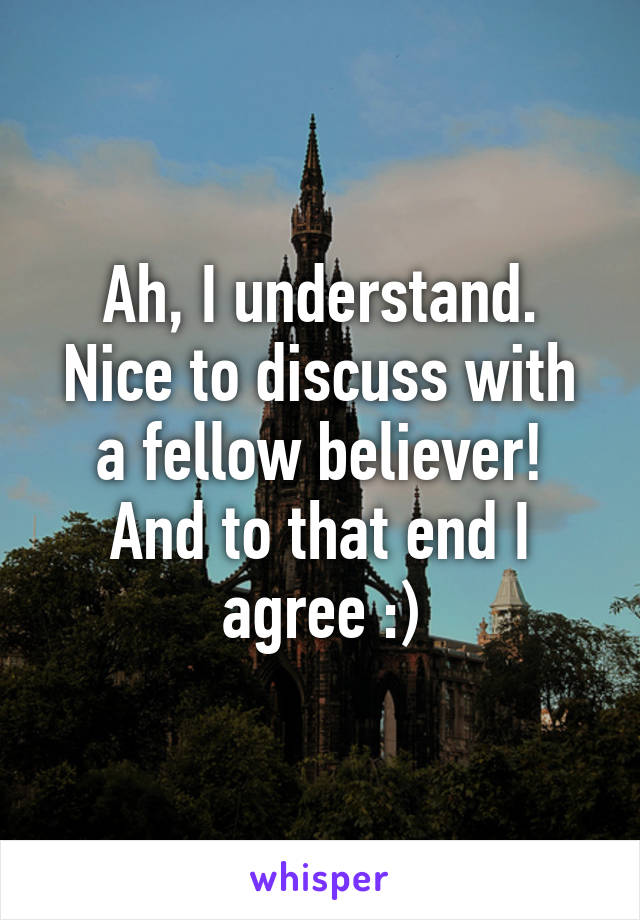 Ah, I understand. Nice to discuss with a fellow believer! And to that end I agree :)