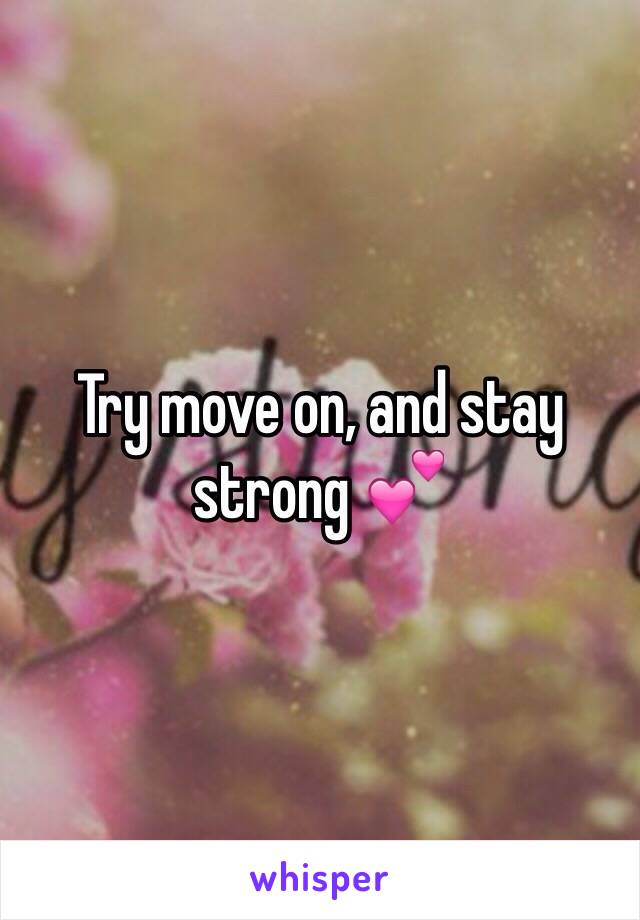 Try move on, and stay strong 💕