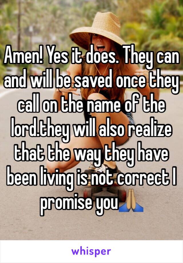 Amen! Yes it does. They can and will be saved once they call on the name of the lord.they will also realize that the way they have been living is not correct I promise you🙏🏽