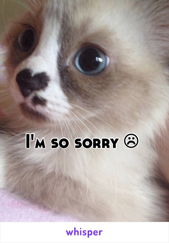 I'm so sorry ☹