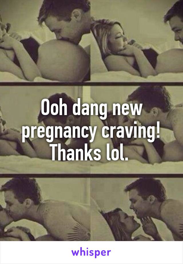Ooh dang new pregnancy craving! Thanks lol. 