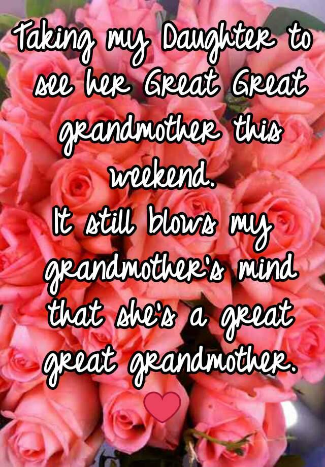 taking-my-daughter-to-see-her-great-great-grandmother-this-weekend-it