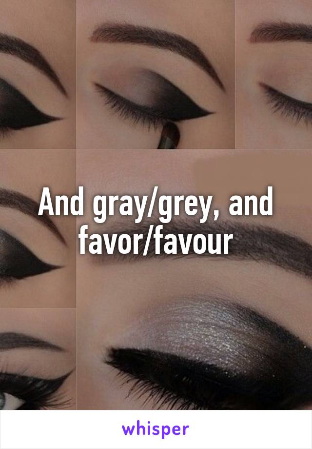 And gray/grey, and favor/favour