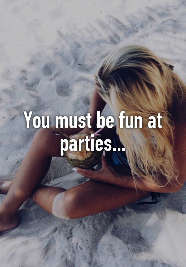 you-must-be-fun-at-parties