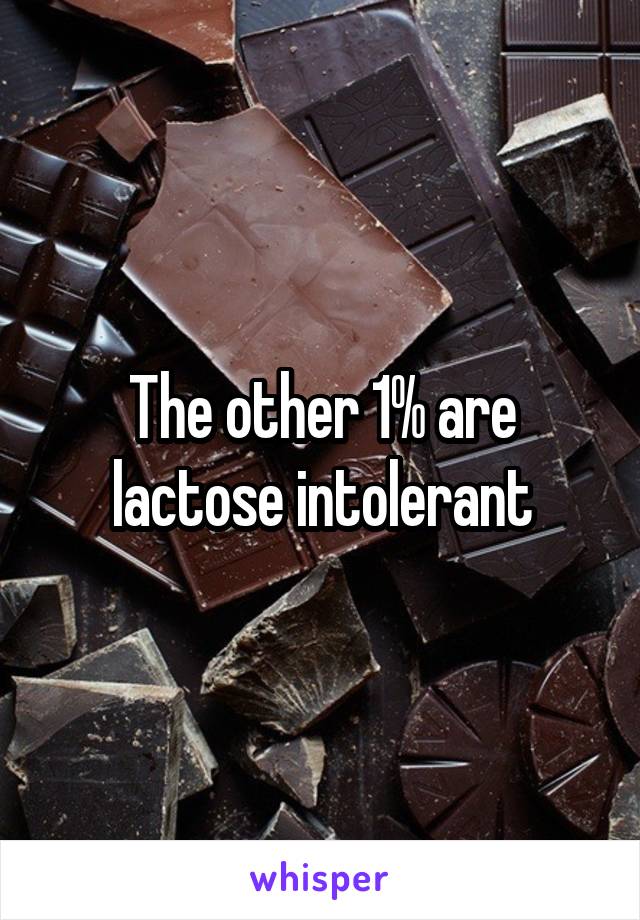 The other 1% are lactose intolerant