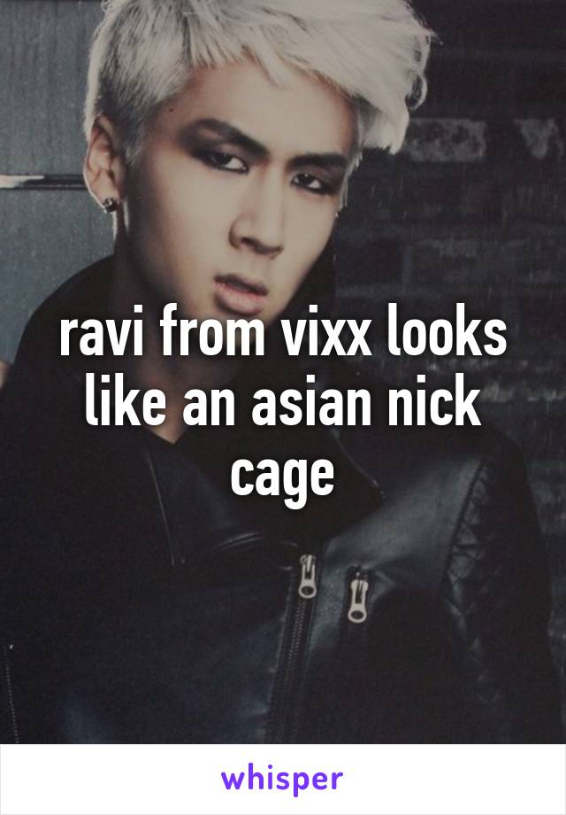 ravi from vixx looks like an asian nick cage