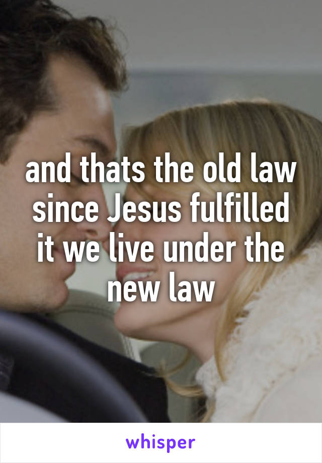 and thats the old law since Jesus fulfilled it we live under the new law