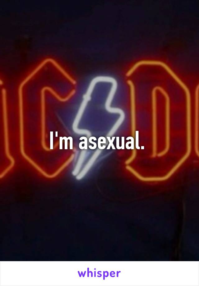 I'm asexual. 