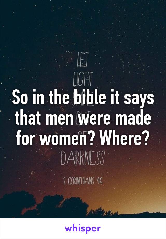 So in the bible it says that men were made for women? Where?