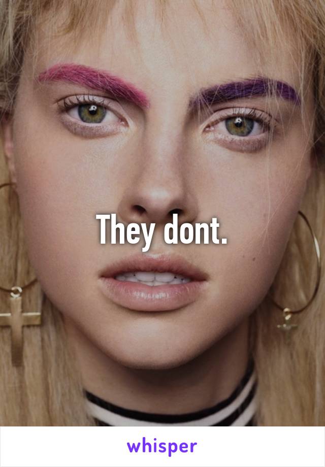 They dont.