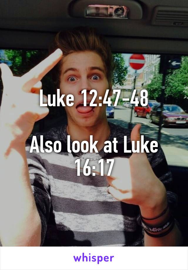 Luke 12:47-48

Also look at Luke 16:17