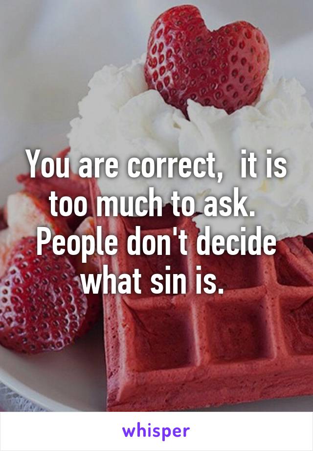 You are correct,  it is too much to ask.  People don't decide what sin is. 