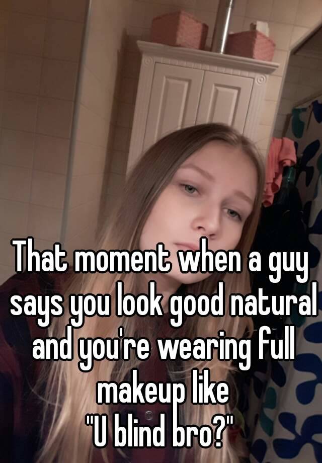 that-moment-when-a-guy-says-you-look-good-natural-and-you-re-wearing