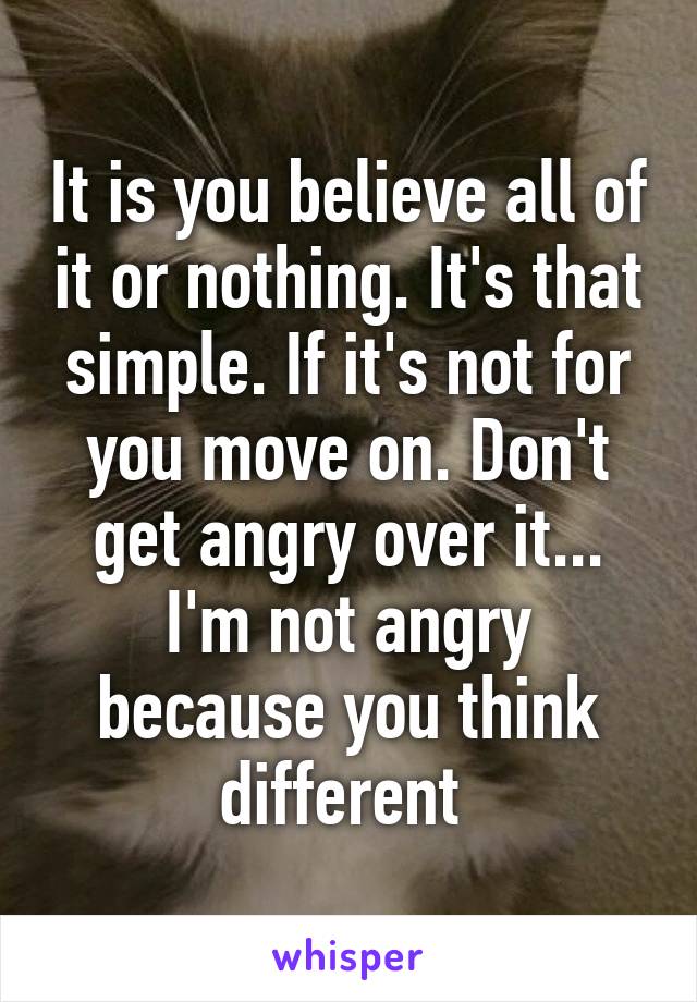 It is you believe all of it or nothing. It's that simple. If it's not for you move on. Don't get angry over it... I'm not angry because you think different 