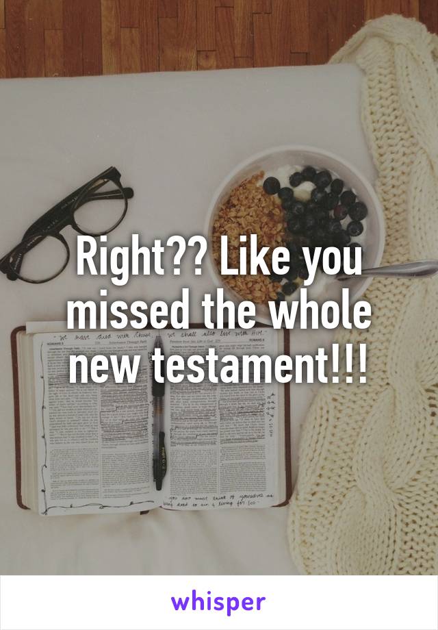 Right?? Like you missed the whole new testament!!!